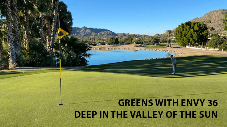 Greens with Envy 36: Deep in the Valley of the Sun